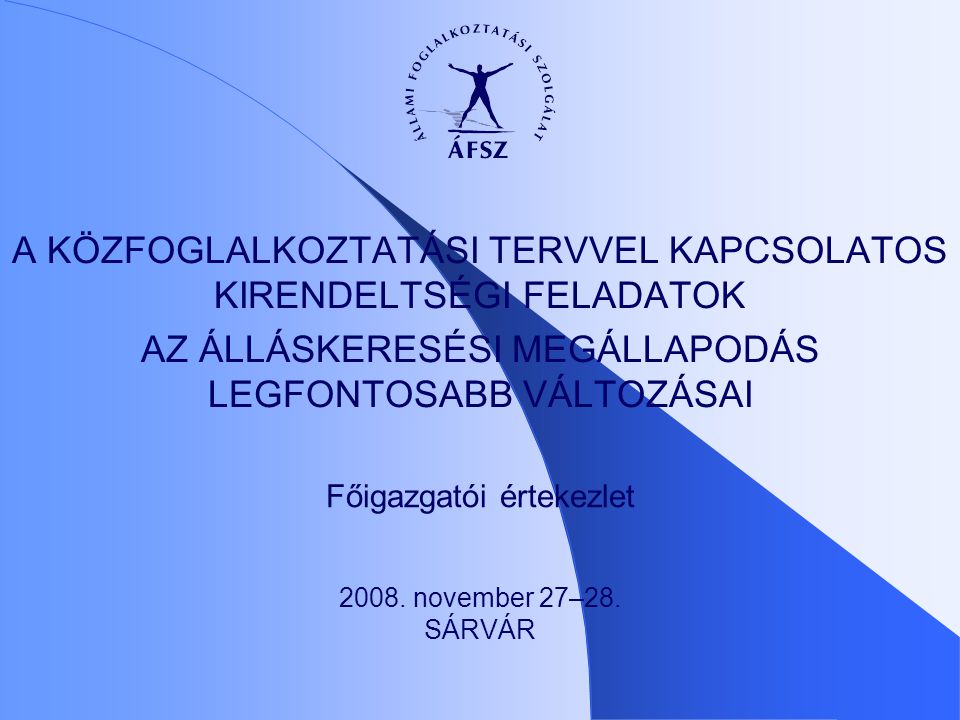 Főigazgatói értekezlet A KÖZFOGLALKOZTATÁSI TERVVEL KAPCSOLATOS KIRENDELTSÉGI FELADATOK AZ ÁLLÁSKERESÉSI MEGÁLLAPODÁS LEGFONTOSABB VÁLTOZÁSAI 2008.
