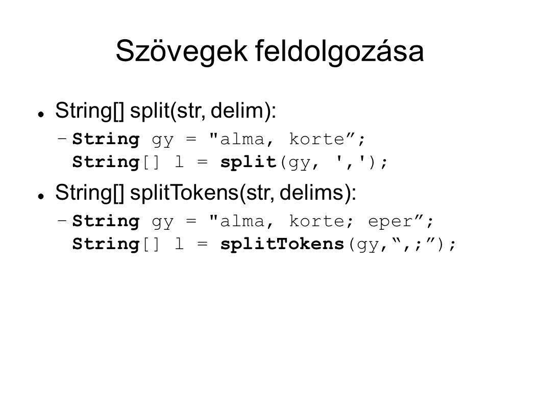 Szövegek feldolgozása String[] split(str, delim): –String gy = alma, korte ; String[] l = split(gy, , ); String[] splitTokens(str, delims): –String gy = alma, korte; eper ; String[] l = splitTokens(gy, ,; );