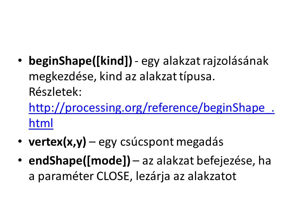 beginShape([kind]) - egy alakzat rajzolásának megkezdése, kind az alakzat típusa.