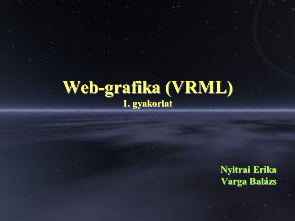 Web-grafika (VRML) 1. gyakorlat Nyitrai Erika Varga Balázs