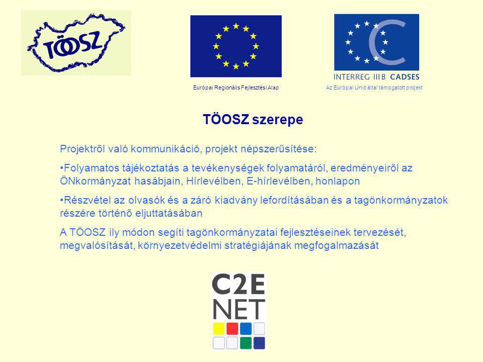Európai Regionális Fejlesztési AlapAz Európai Unió által támogatott projekt TÖOSZ szerepe Projektről való kommunikáció, projekt népszerűsítése: Folyamatos tájékoztatás a tevékenységek folyamatáról, eredményeiről az ÖNkormányzat hasábjain, Hírlevélben, E-hírlevélben, honlapon Részvétel az olvasók és a záró kiadvány lefordításában és a tagönkormányzatok részére történő eljuttatásában A TÖOSZ ily módon segíti tagönkormányzatai fejlesztéseinek tervezését, megvalósítását, környezetvédelmi stratégiájának megfogalmazását