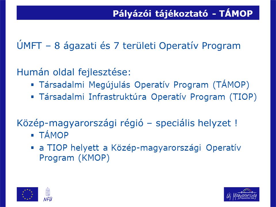 Pályázói tájékoztató - TÁMOP ÚMFT – 8 ágazati és 7 területi Operatív Program Humán oldal fejlesztése:  Társadalmi Megújulás Operatív Program (TÁMOP)  Társadalmi Infrastruktúra Operatív Program (TIOP) Közép-magyarországi régió – speciális helyzet .
