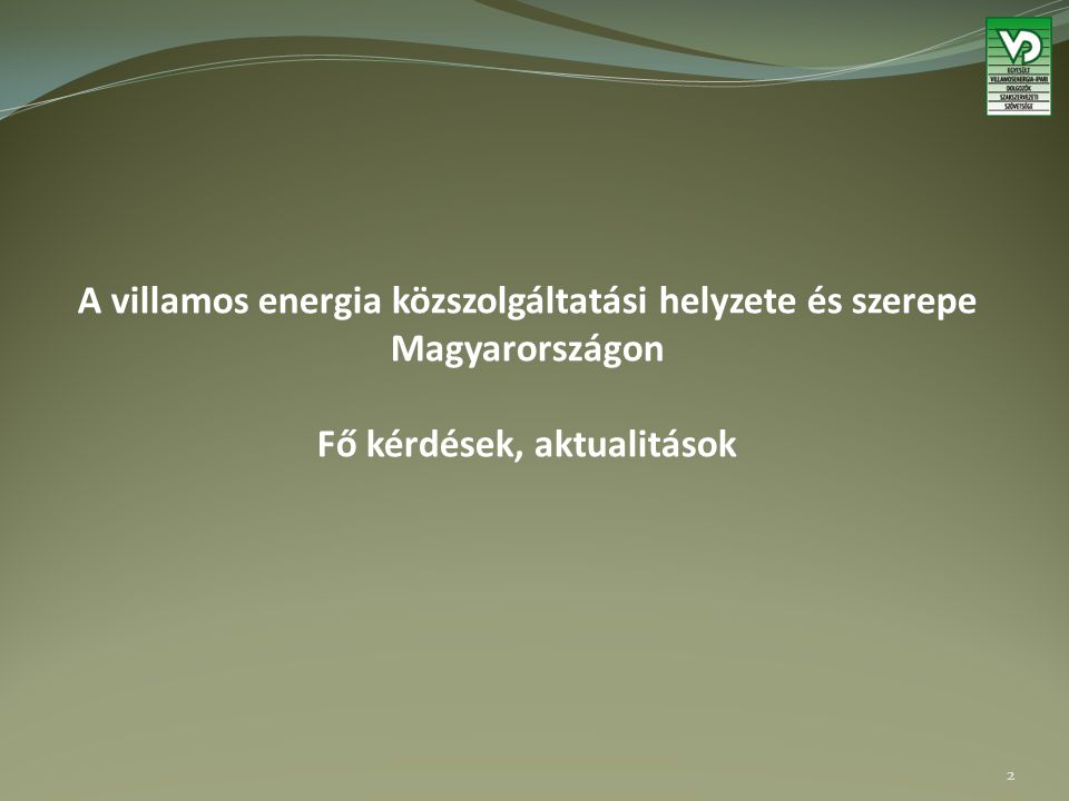 A villamos energia közszolgáltatási helyzete és szerepe Magyarországon Fő kérdések, aktualitások 2