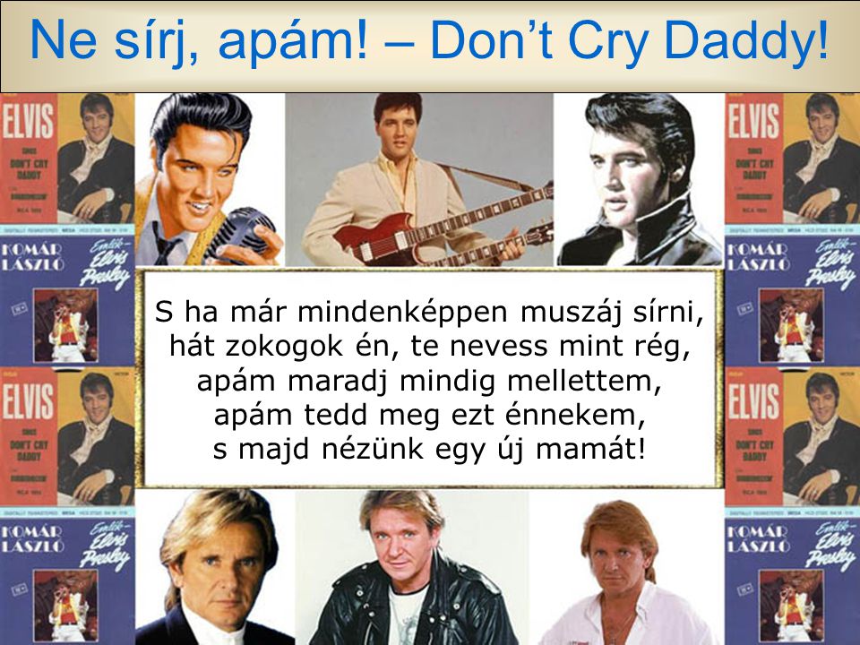 Ne sírj, apám! – Don’t Cry Daddy! Mondd hát, de ne sírj! Mondd hát, hogyha fáj!