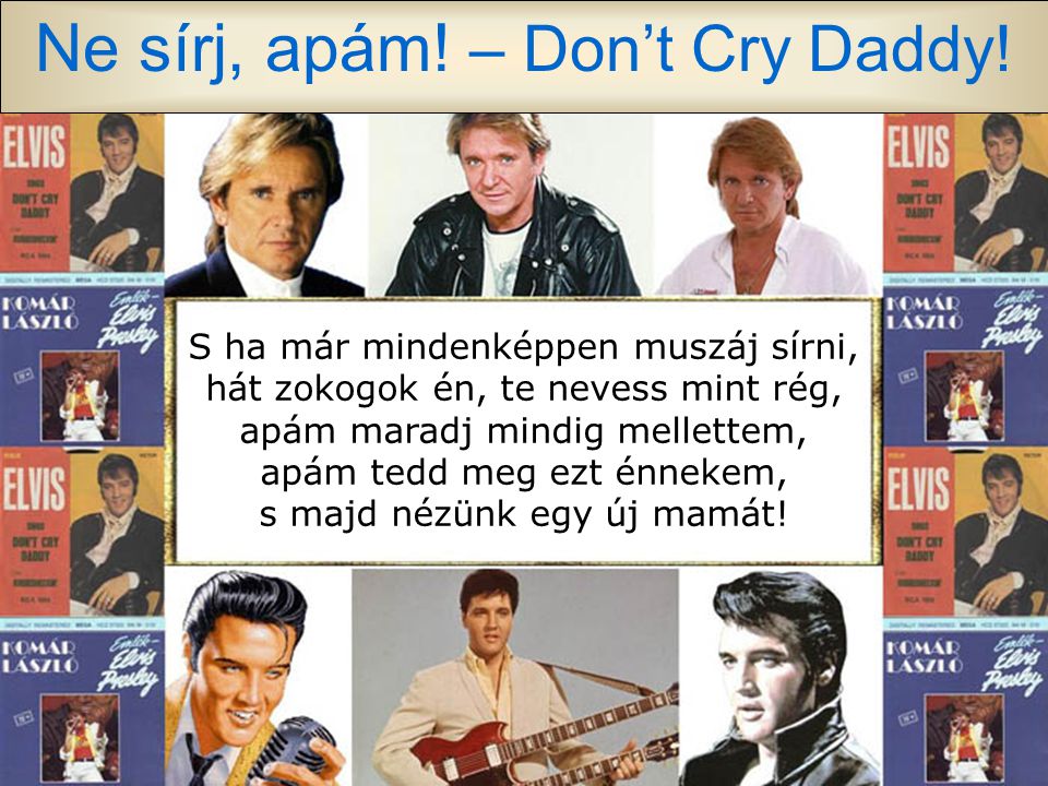 Ne sírj, apám! – Don’t Cry Daddy! Mondd hát, de ne sírj! Mondd hát, hogyha fáj!