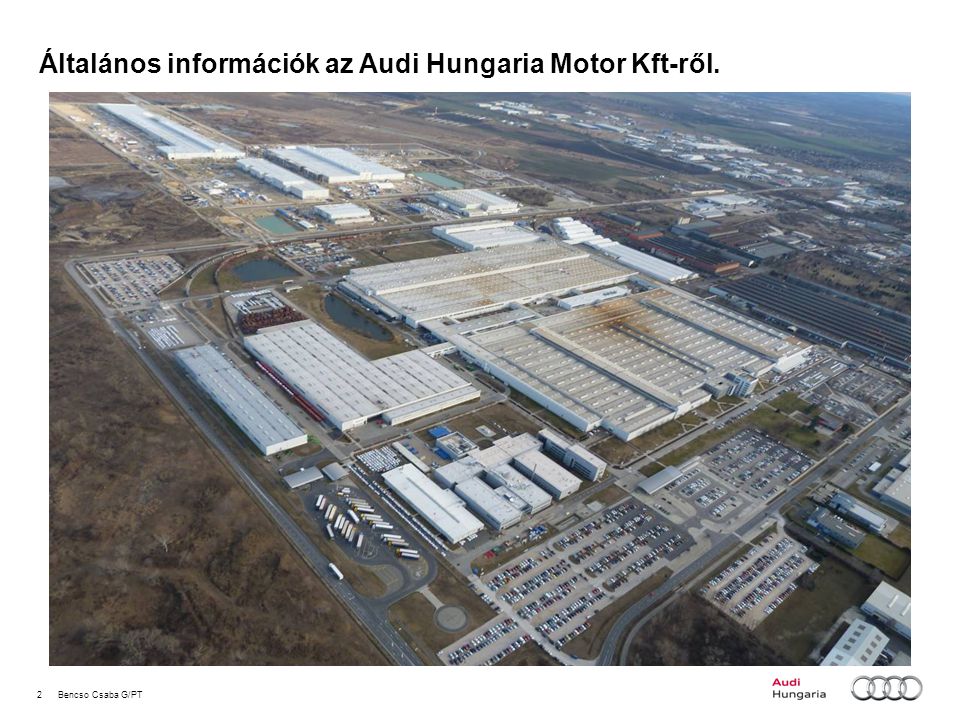 2Bencso Csaba G/PT Általános információk az Audi Hungaria Motor Kft-ről.