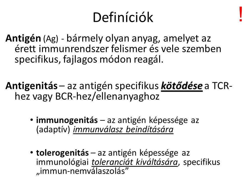 Definíciók Antigén (Ag) - bármely olyan anyag, amelyet az érett immunrendszer felismer és vele szemben specifikus, fajlagos módon reagál.