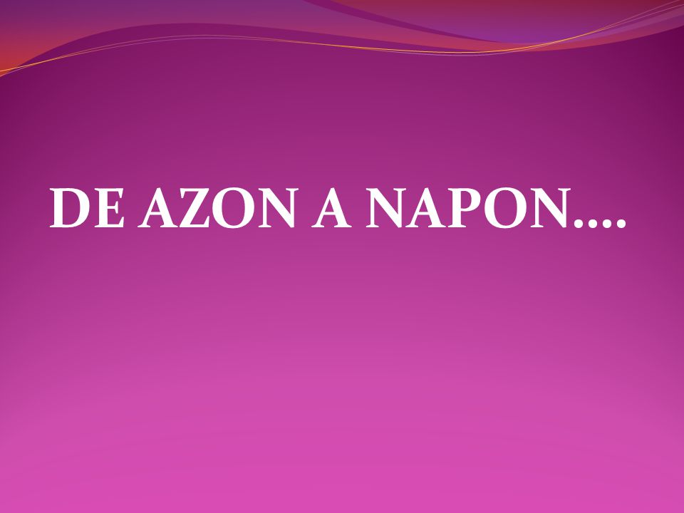 DE AZON A NAPON….
