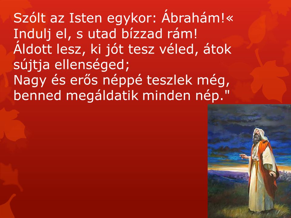 Szólt az Isten egykor: Ábrahám!« Indulj el, s utad bízzad rám.
