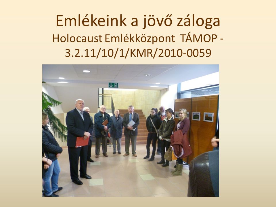 Emlékeink a jövő záloga Holocaust Emlékközpont TÁMOP /10/1/KMR/