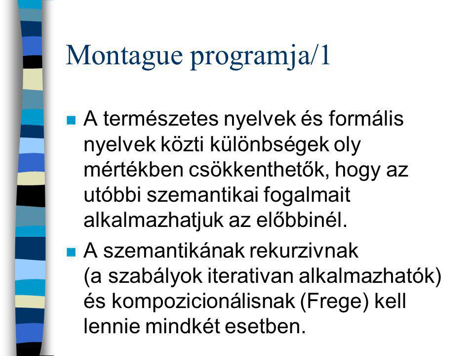Montague programja/1 n A természetes nyelvek és formális nyelvek közti különbségek oly mértékben csökkenthetők, hogy az utóbbi szemantikai fogalmait alkalmazhatjuk az előbbinél.