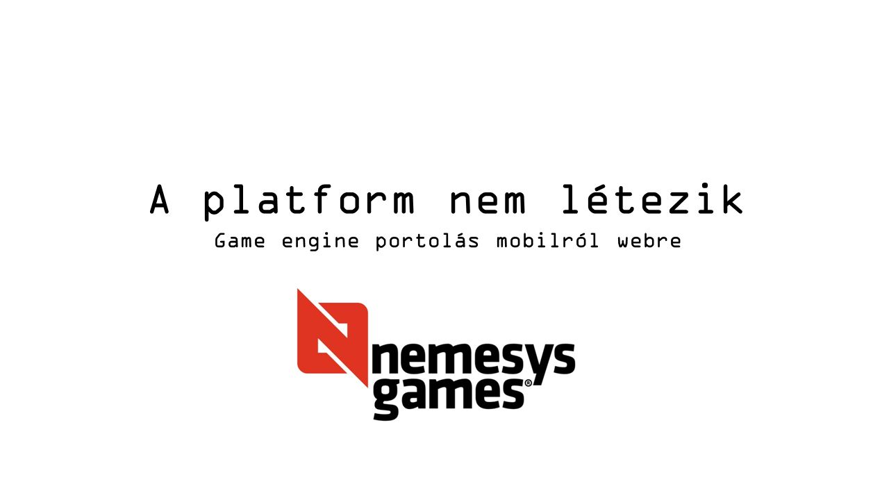 A platform nem létezik Game engine portolás mobilról webre