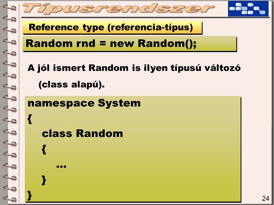 24 Reference type (referencia-típus) Random rnd = new Random(); A jól ismert Random is ilyen típusú változó (class alapú).