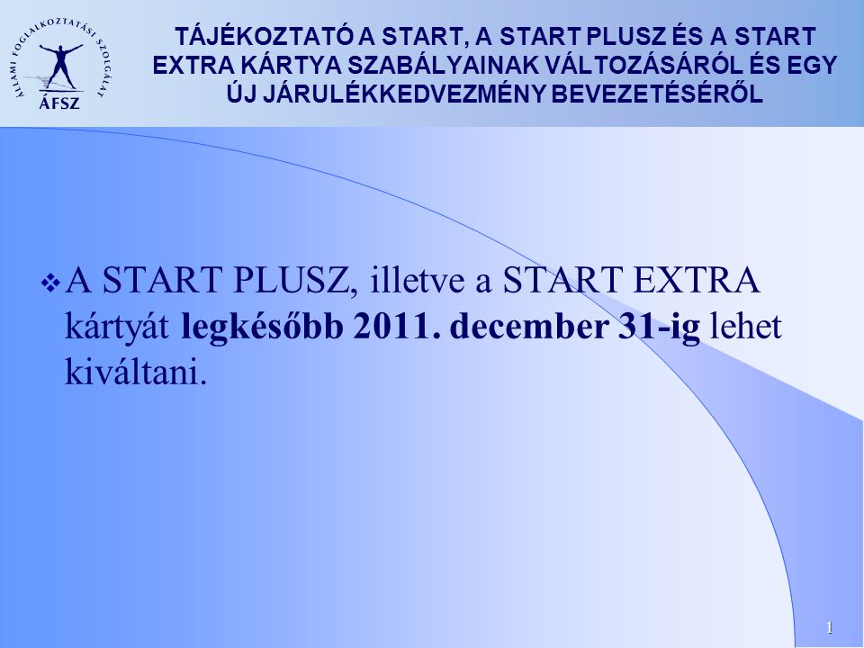 1 TÁJÉKOZTATÓ A START, A START PLUSZ ÉS A START EXTRA KÁRTYA SZABÁLYAINAK VÁLTOZÁSÁRÓL ÉS EGY ÚJ JÁRULÉKKEDVEZMÉNY BEVEZETÉSÉRŐL  A START PLUSZ, illetve a START EXTRA kártyát legkésőbb 2011.