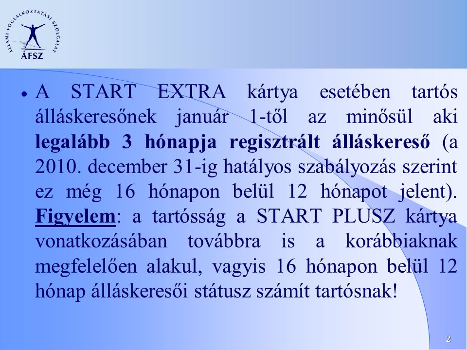 2  A START EXTRA kártya esetében tartós álláskeresőnek január 1-től az minősül aki legalább 3 hónapja regisztrált álláskereső (a 2010.