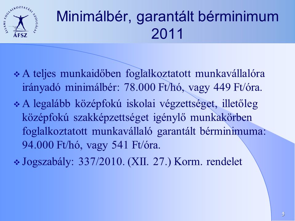 5 Minimálbér, garantált bérminimum 2011  A teljes munkaidőben foglalkoztatott munkavállalóra irányadó minimálbér: Ft/hó, vagy 449 Ft/óra.