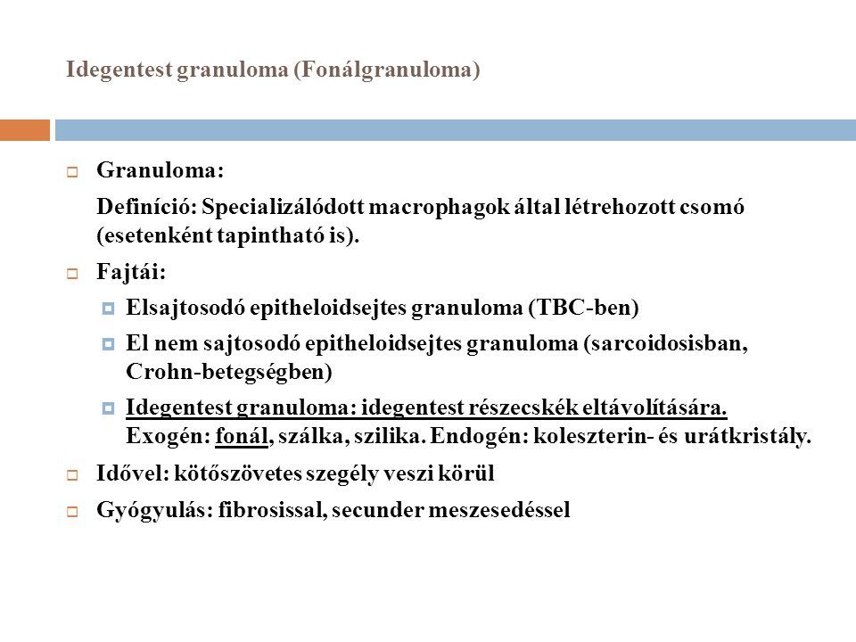 Idegentest granuloma (Fonálgranuloma)  Granuloma: Definíció: Specializálódott macrophagok által létrehozott csomó (esetenként tapintható is).